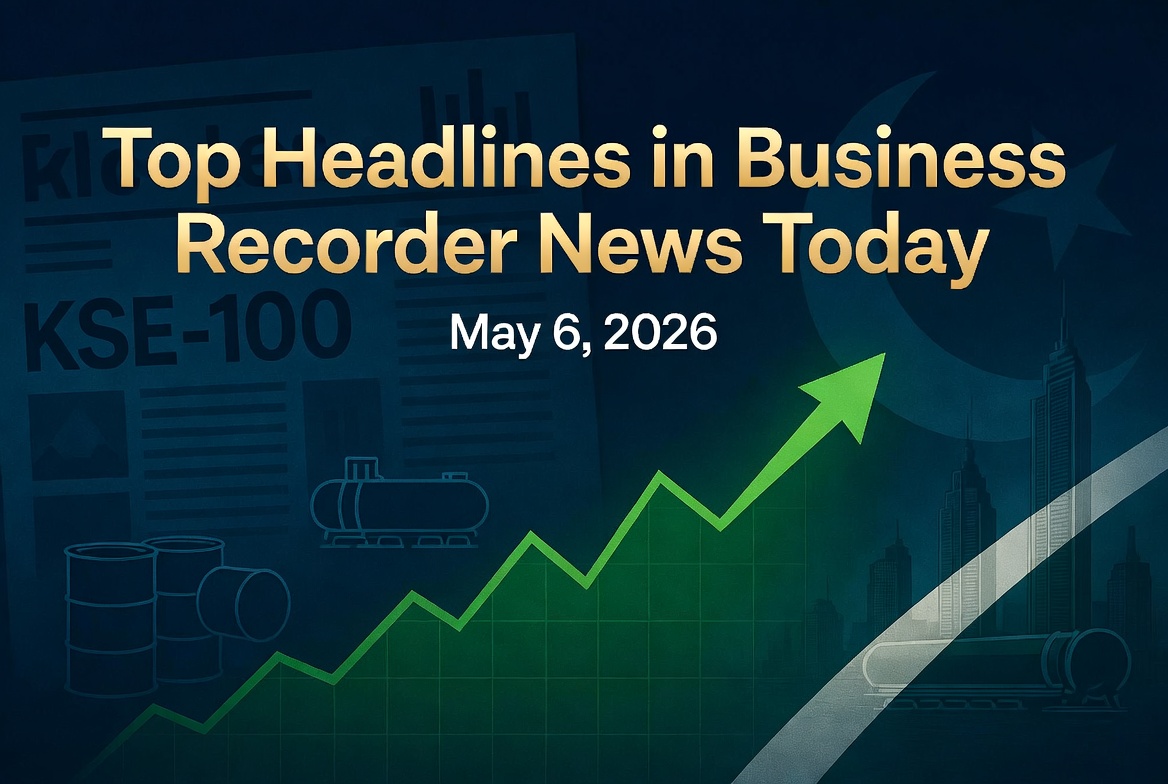 What are the Top Headlines in Business Recorder News Today? | Latest Pakistan Business Updates (May 6, 2026)